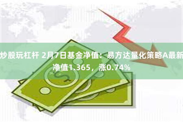 炒股玩杠杆 2月7日基金净值：易方达量化策略A最新净值1.365，涨0.74%